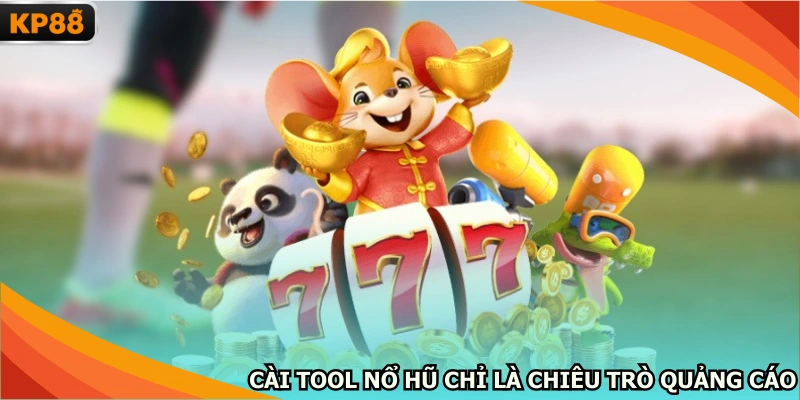 Cài tool nổ hũ chỉ là chiêu trò quảng cáo