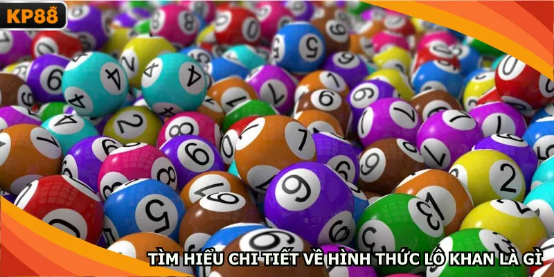 Tìm hiểu chi tiết về hình thức lô khan là gì