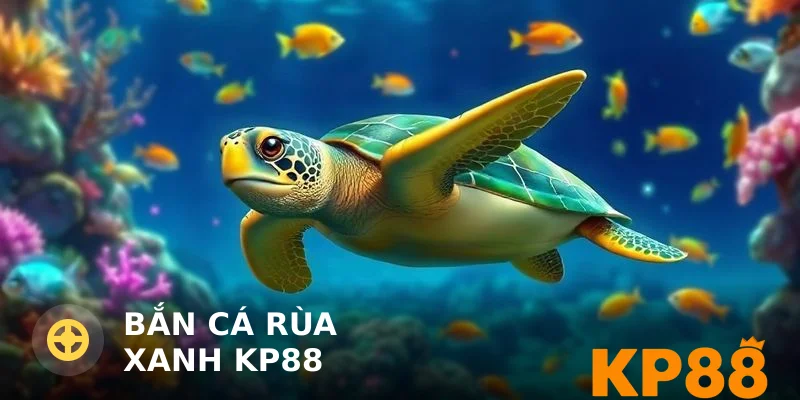Bắn cá rùa xanh KP88 – Hướng dẫn tham gia và mẹo chơi hiệu quả