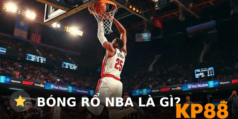 Bóng rổ NBA là gì? Giải thích chi tiết từ A đến Z