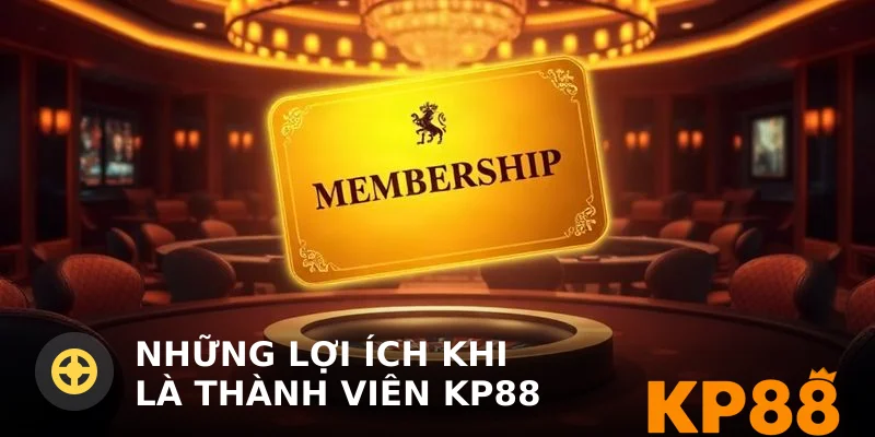 Những Lợi Ích Khi Là Thành Viên KP88: Quyền Lợi và Ưu Đãi